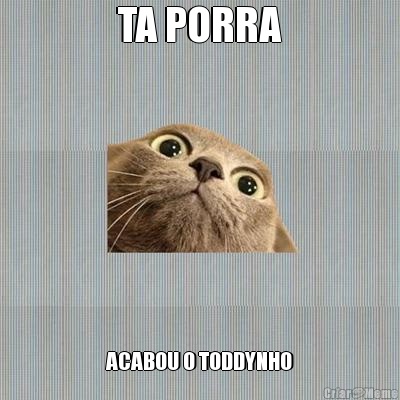 TA PORRA ACABOU O TODDYNHO