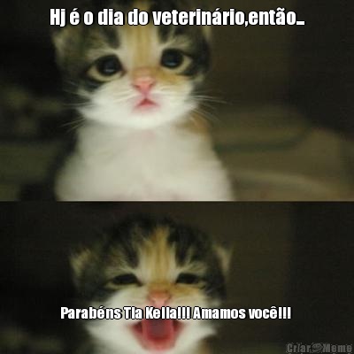 Hj � o dia do veterin�rio,ent�o... Parab�ns Tia Keila!!! Amamos voc�!!! 