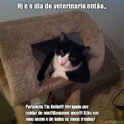 Hj � o dia do veterin�rio,ent�o... Parab�ns Tia Keila!!! Obrigada por
cuidar de n�s!!!Amamos voc�!!! Bjks em
meu nome e de todos os meus irm�os!