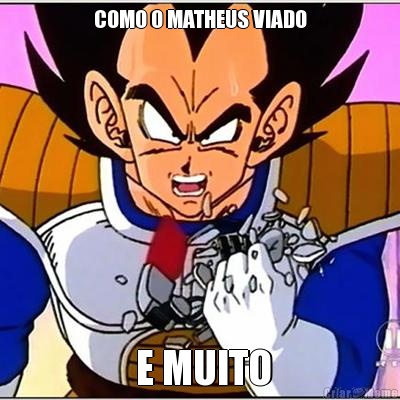 COMO O MATHEUS VIADO  E MUITO