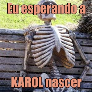Eu esperando a KAROL nascer