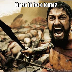 Marta j� fez a janta? 