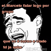 ei Marcelo falar logo por
grupo que vc � corno e viado 
td ja sabe