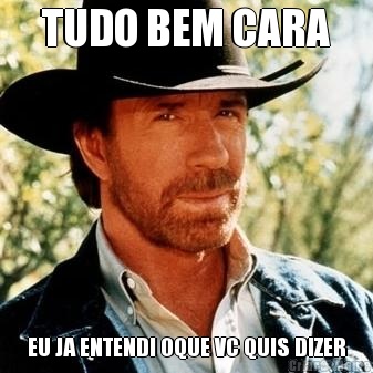 TUDO BEM CARA EU JA ENTENDI OQUE VC QUIS DIZER