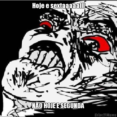 Hoje e sextaaaaa!!! N�O HOJE E SEGUNDA 