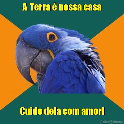 A  Terra � nossa casa Cuide dela com amor!