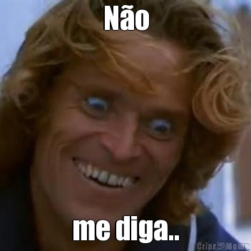 N�o me diga..