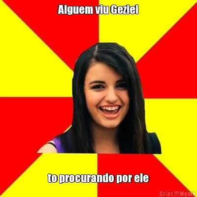 Alguem viu Geziel to procurando por ele