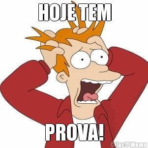 HOJE TEM PROVA!