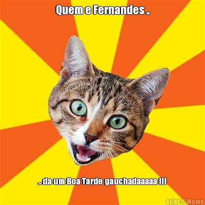 Quem e Fernandes .. .. da um Boa Tarde gauchadaaaaa !!!