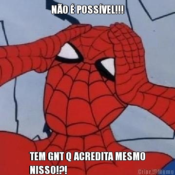 N�O � POSS�VEL!!! TEM GNT Q ACREDITA MESMO
NISSO!?!