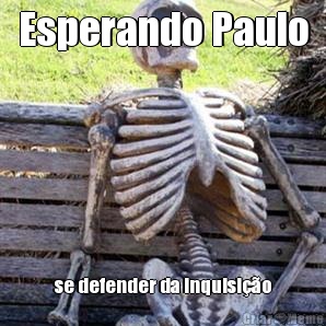 Esperando Paulo se defender da inquisi��o