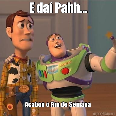 E da� Pahh... Acabou o Fim de Semana