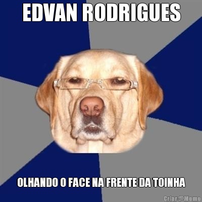 EDVAN RODRIGUES OLHANDO O FACE NA FRENTE DA TOINHA