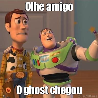 Olhe amigo O ghost chegou