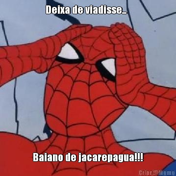 Deixa de viadisse...   Baiano de jacarepagua!!!