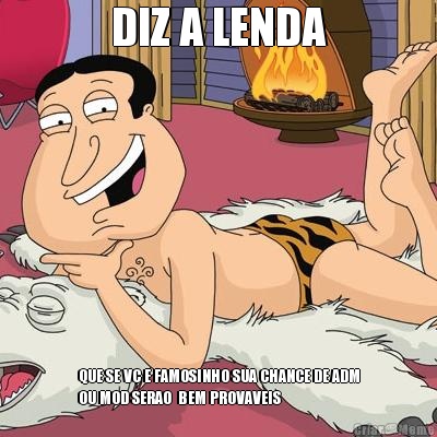 DIZ A LENDA QUE SE VC E FAMOSINHO SUA CHANCE DE ADM
OU MOD SERAO  BEM PROVAVEIS