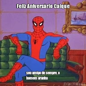 Feliz Anivers�rio Caique seu amigo de sempre, o
homem aranha