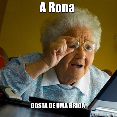 A Rona  GOSTA DE UMA BRIGA 