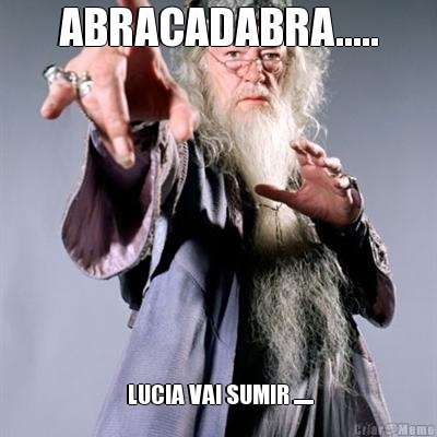 ABRACADABRA.....  LUCIA VAI SUMIR ......