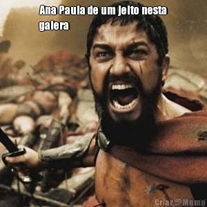 Ana Paula de um jeito nesta
galera  