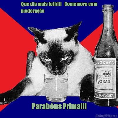 Que dia mais feliz!!!   Comemore com
modera��o  Parab�ns Prima!!!