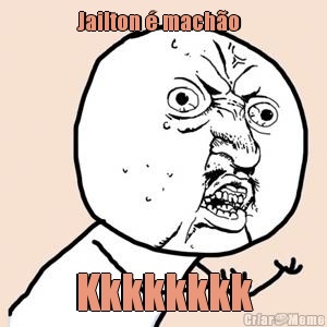 Jailton � mach�o   Kkkkkkkk