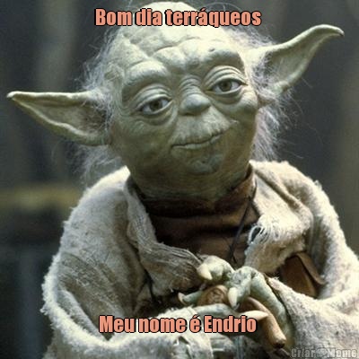 Bom dia terr�queos  Meu nome � Endrio 