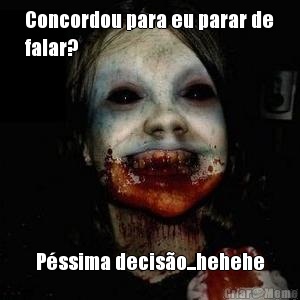 Concordou para eu parar de
falar? P�ssima decis�o...hehehe