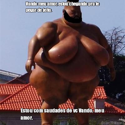 Vando meu amor, estou chegando pra te
pegar de jeito. Estou com saudades de vc Vando, meu
amor.