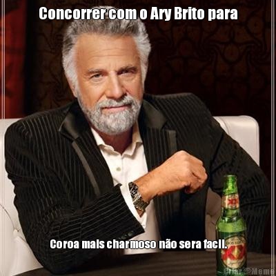 Concorrer com o Ary Brito para Coroa mais charmoso n�o sera facil.