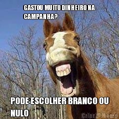 GASTOU MUITO DINHEIRO NA
CAMPANHA?  PODE ESCOLHER BRANCO OU
NULO 