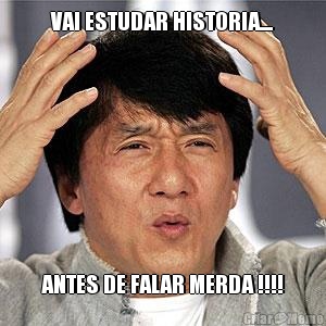 VAI ESTUDAR HISTORIA.... ANTES DE FALAR MERDA !!!!