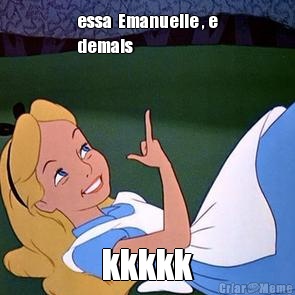 essa  Emanuelle , e
demais  kkkkk