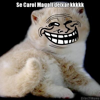 Se Carol Magali deixar kkkkk 
