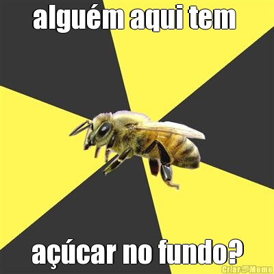 algu�m aqui tem  a��car no fundo?