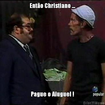 Ent�o Christiano .... Pague o Aluguel !
