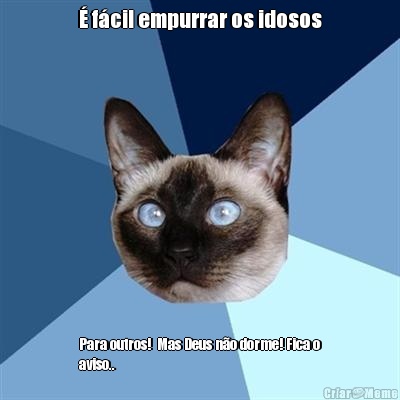 � f�cil empurrar os idosos Para outros!  Mas Deus n�o dorme! Fica o
aviso..
