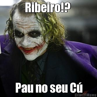 Ribeiro!?  Pau no seu C�