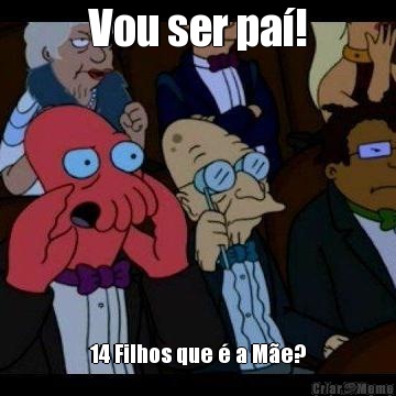 Vou ser pa�! 14 Filhos que � a M�e?