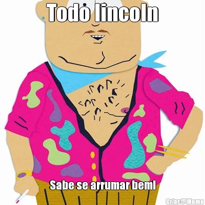 Todo lincoln Sabe se arrumar bem!