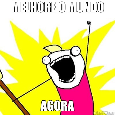 MELHORE O MUNDO AGORA
