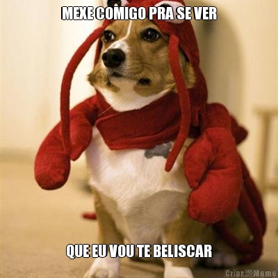 MEXE COMIGO PRA SE VER QUE EU VOU TE BELISCAR