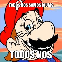 TODOS NOS SOMOS IGUAIS TODOS NOS