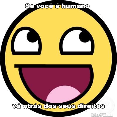 Se voc� � humano  v� atr�s dos seus direitos