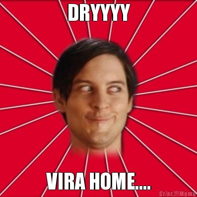 DRYYYY VIRA HOME....