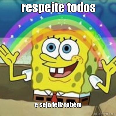 respeite todos e seja feliz tab�m