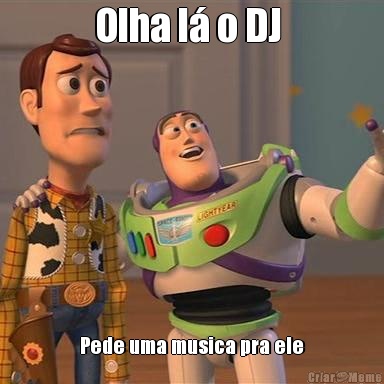 Olha l� o DJ  Pede uma musica pra ele