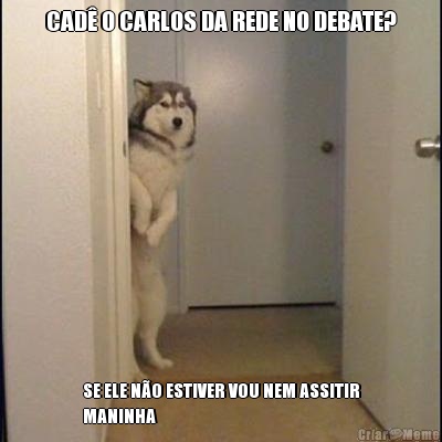 CAD� O CARLOS DA REDE NO DEBATE? SE ELE N�O ESTIVER VOU NEM ASSITIR
MANINHA