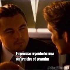   Eu preciso urgente de uma
enfermeira s� pra mim
